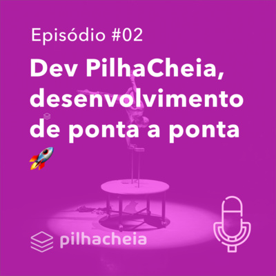 Dev PilhaCheia, desenvolvimento de ponta a ponta 🚀 - PilhaCheia #02