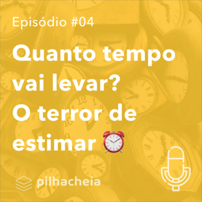 Quanto tempo vai levar? O terror de estimar ⏰ PilhaCheia #04