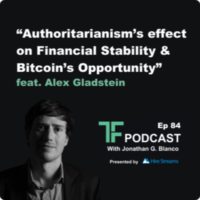 Episode 84: Authoritarianism’s effect on Financial Stability and Bitcoin’s Opportunity | Interview with Alex Gladstein 