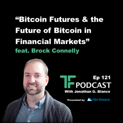 Episode 121: Bitcoin Futures & Future of Bitcoin in Financial Markets | TF Labs Podcast with Brock Connelly