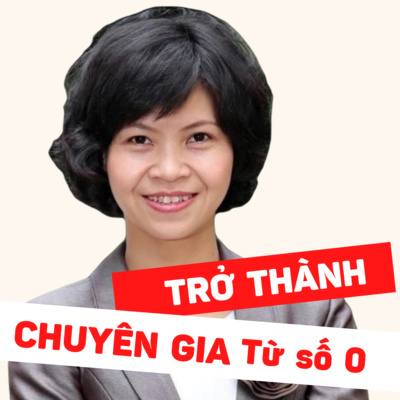 🌺#58: Trở thành chuyên gia từ con số 0 - Nhà Báo Thanh Hải