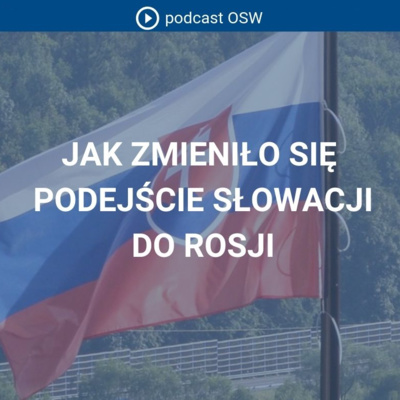 Słowacja porzuca politykę nieantagonizowania Rosji. Czy zmiana jest trwała? Relacje Rosja-Słowacja
