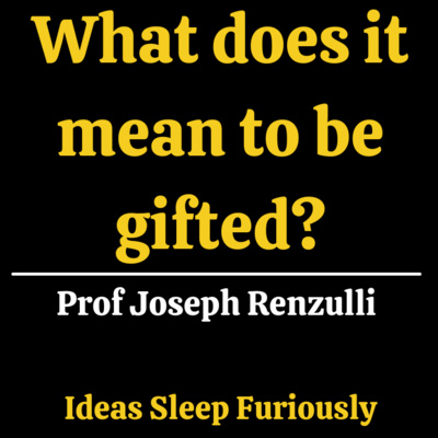 What does it mean to be gifted? | Joseph Renzulli - Ideas Sleep Furiously Podcast E13