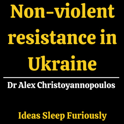 Non-violent resistance in Ukraine and Russia | Alex Christoyannopoulos - ISF Podcast E14