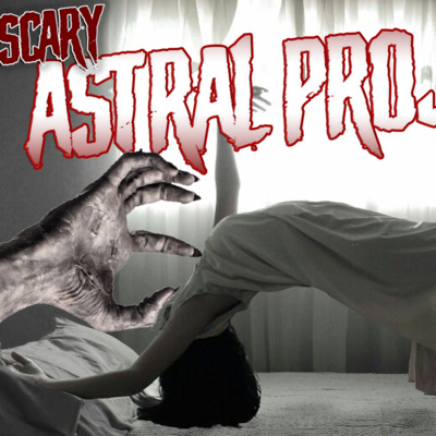 "Scary Astral Projection Stories"