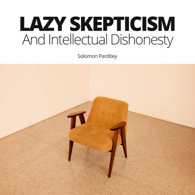 Lazy Skepticism and Intellectual Dishonesty