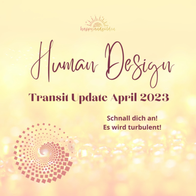 HUMAN DESIGN Transit Update April 2023 - Es bleibt turbulent und pauervoll HUMAN DESIGN Transit Update April 2023 - Es bleibt turbulent und pauervoll