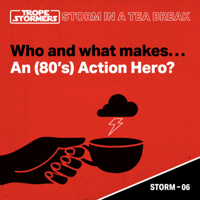 Storm In A Teabreak: Who & What Makes An (80’s) Action Hero?