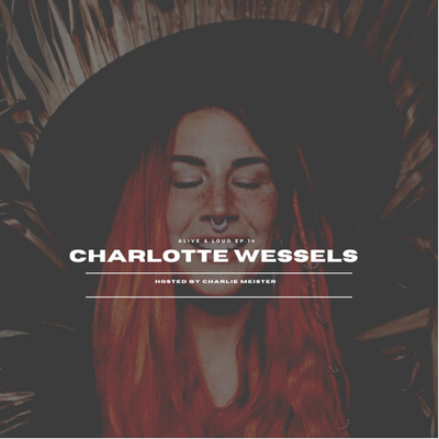 Alive & Loud Ep.14 w/ Charlotte Wessels