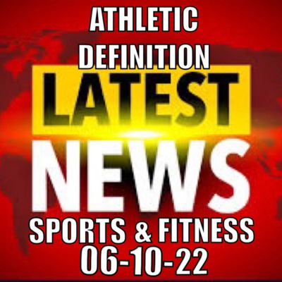 Athletic Definition Sports & Fitness News 6/10/22 - Episode #118 episode artwork