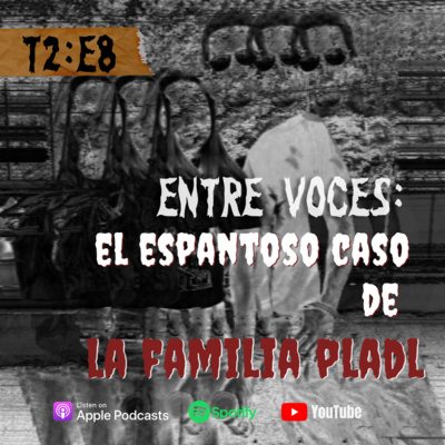 Entre Voces: El Espantoso Caso de la Familia Pladl
