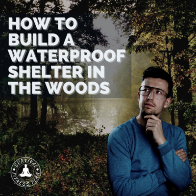How to Build a Waterproof Shelter in the Woods