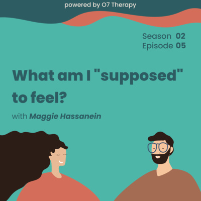 Episode 05 "What am I "supposed" to feel? with Maggie Hassanein ما الذي "يجب" أن أشعر به؟ مع ماجي حسنين"