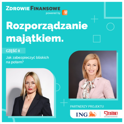Zadbaj o siebie i bliskich. Rozporządzanie majątkiem. Jak zabezpieczyć bliskich na potem. Część 2. episode artwork