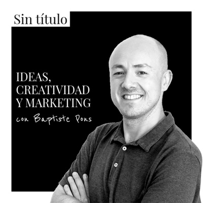 Ideas, creatividad y marketing con Baptiste Pons