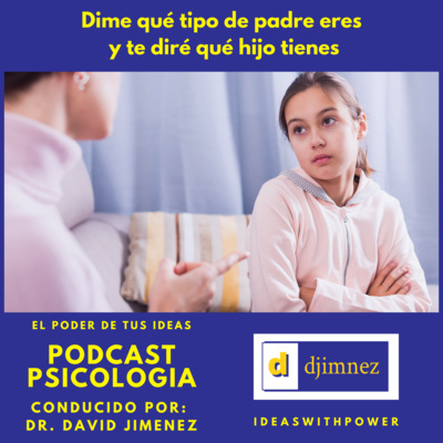 Podcast Psicología Episodio #1 - Dime que tipo de padre eres y te diré que hijo tienes: Crianza Infantil