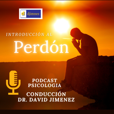 Podcast Psicología Episodio #9 - Introducción al Perdón