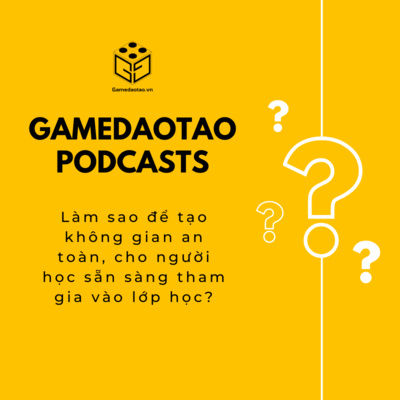 Làm sao để tạo không gian an toàn, cho người học sẵn sàng tham gia vào lớp học? | GAME ĐÀO TẠO