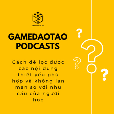 Cách để lọc được các nội dung thiết yếu phù hợp và không lan man so với nhu cầu của người học | GAME ĐÀO TẠO