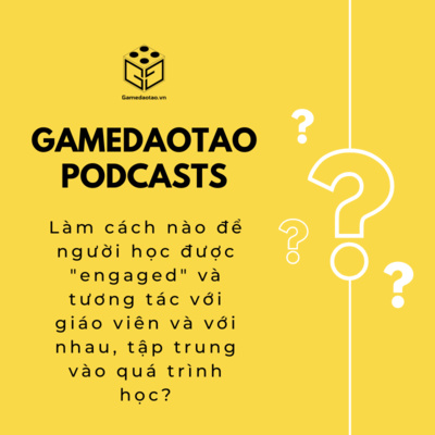 Làm cách nào để người học được "engaged" và tương tác với giáo viên và với nhau, tập trung vào quá trình học? | GAME ĐÀO TẠO