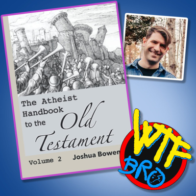 WTF Dr. Joshua Bowen and The atheist handbook to the old testament volume2  episode artwork