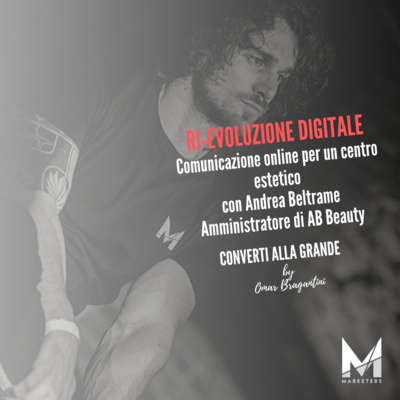 45 - Ri-EVOLUZIONE DIGITALE - COMUNICAZIONE ONLINE PER UN CENTRO ESTETICO con Andrea Beltrame - Amministratore di AB Beauty