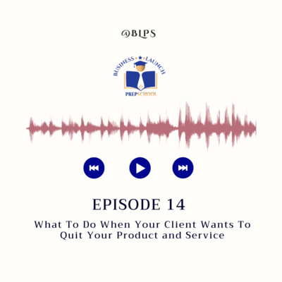 Episode 14: What To Do When Your Client Wants To Quit Your Product & Service