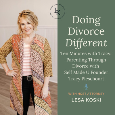 Ten Minutes with Tracy: Parenting Through Divorce with Self Made U Founder Tracy Pleschourt