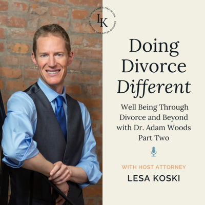 Well Being Through Divorce and Beyond with Dr. Adam Woods Part Two