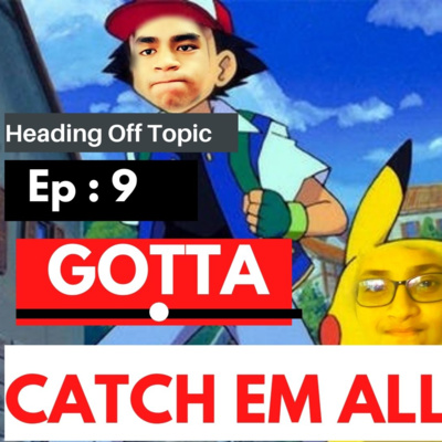 EP 9 : GOTTA CATCH EM ALL episode artwork