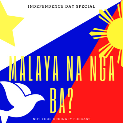 S2 EPISODE 1: Independence Day Special- Malaya Nga Ba? | NOT YOUR ORDINARY PODCAST