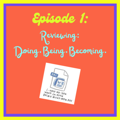 Episode One: Reviewing Doing, Being and Becoming