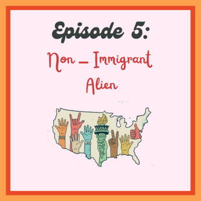 Episode Five: Non-Immigrant Alien