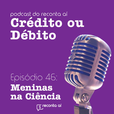 Crédito ou Débito: Meninas na Ciência! #Ep46