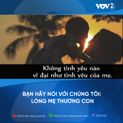 VOV2 - Bạn hãy nói với chúng tôi : Lòng mẹ thương con  episode artwork