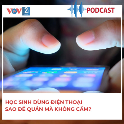 Học sinh dùng điện thoại – sao để quản mà không cấm? episode artwork