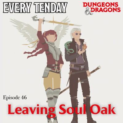 Every Tenday D&D (DnD) Ep. 46 “Leaving Soul Oak”