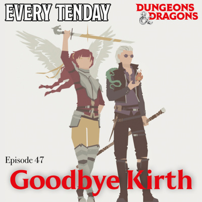 Every Tenday D&D (DnD) Ep. 47 “Goodbye Kirth”