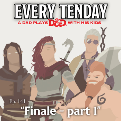 Every Tenday D&D (DnD) Ep. 141 “Finale - part 1”