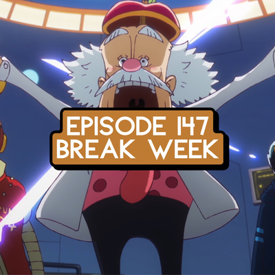 Episode 147: ONE PIECE Break Week (Part 3)