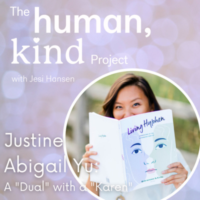 The HumanKind Podcast: Justine Abigail Yu - A "Dual" with a "Karen" (S1: E4)