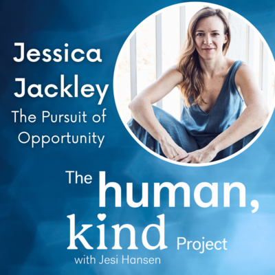 The HumanKind Podcast: Jessica Jackley - The Pursuit of Opportunity (S2: E1)
