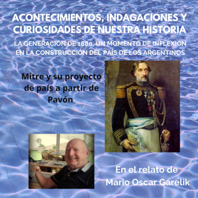 Episodio 4. La generación de 1880, un momento de inflexión en la construcción del país de los argentinos: Mitre y su proyecto a partir de Pavón (2da parte) episode artwork