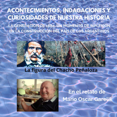 Episodio 4: La generación de 1880, un momento de inflexión en la construcción del país de los argentinos; la figura del Chacho Peñaloza (4ta parte) episode artwork