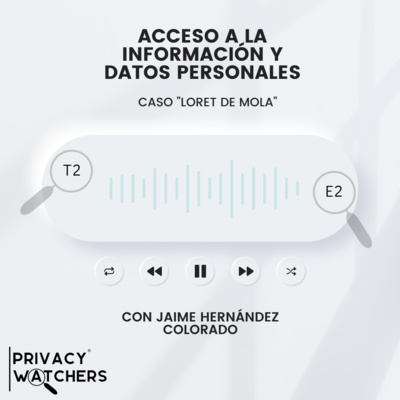 T2 EP.02 Acceso a la Información y Datos Personales: Caso Loret