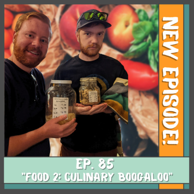 Episode 85 - Food 2: Culinary Boogaloo