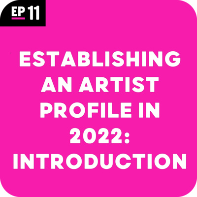 EP11. ESTABLISHING AN ARTIST PROFILE IN 2022: INTRODUCTION