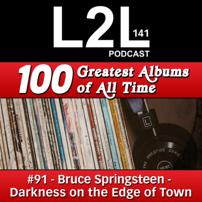 L2L 141 - 100 Greatest Albums - #91 - Bruce Springsteen - Darkness on the Edge of Town episode artwork