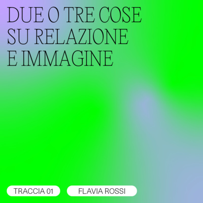 TRACCIA 01/04 - Flavia Rossi / DUE O TRE COSE SU RELAZIONE E IMMAGINE