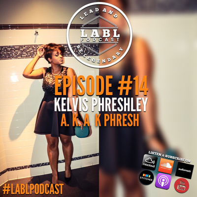 LABL Podcast - #14 “Kelvis Phreshley” (Kirby Glover)